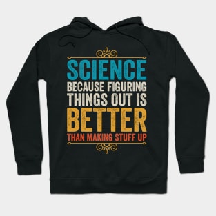 Science Because Figuring Things Out Is Better Than Making Stuff Up Hoodie